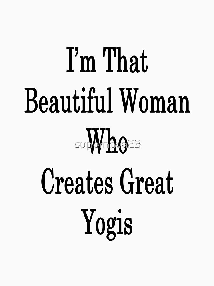 I'm That Beautiful Woman Who Creates Great Yogis by supernova23