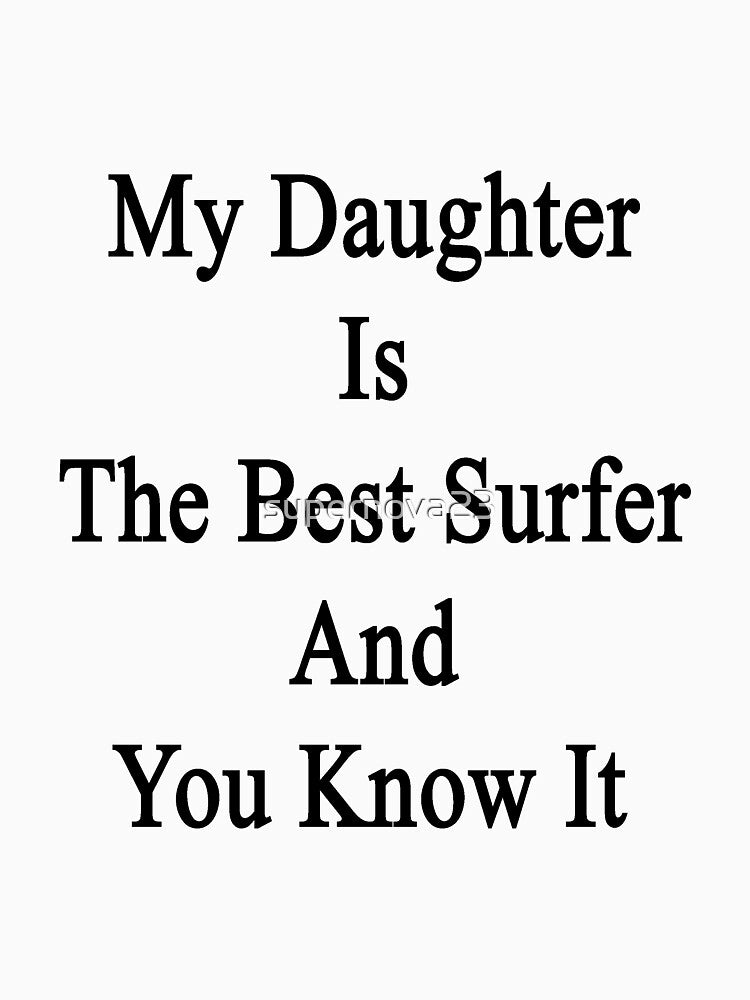 My Daughter Is The Best Surfer And You Know It by supernova23
