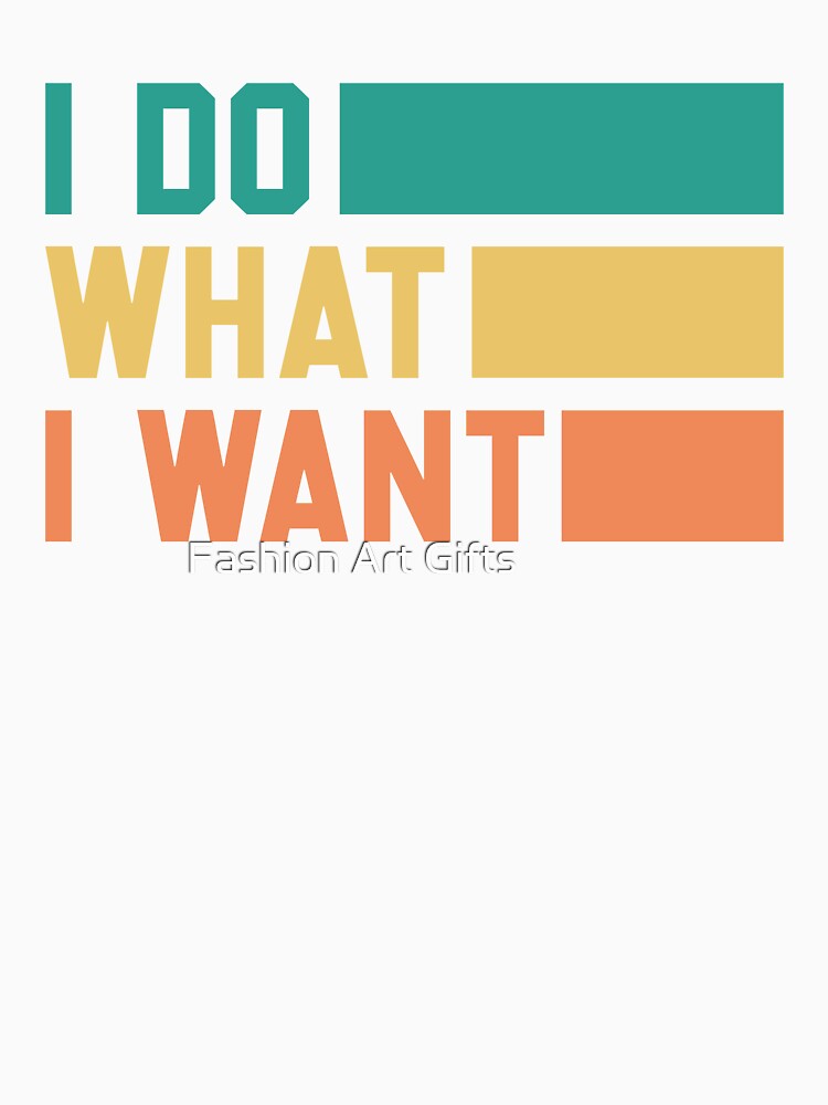 I Do What I Want, Typography Design by Fashion Art Gifts ⭐⭐⭐⭐⭐