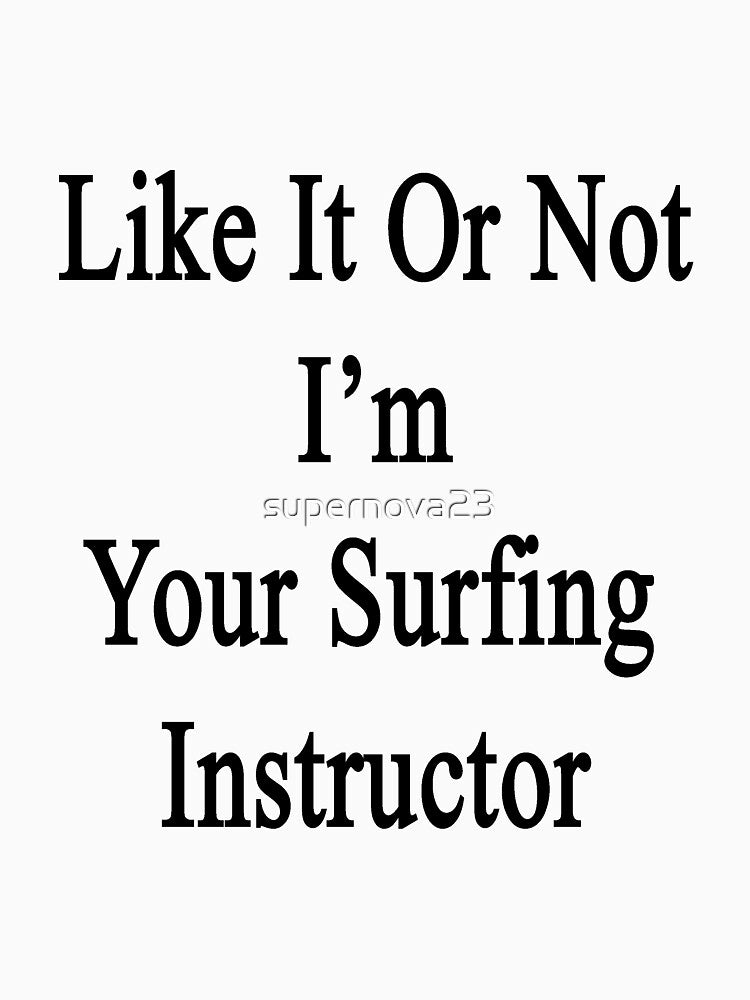 Like It Or Not I'm Your Surfing Instructor by supernova23