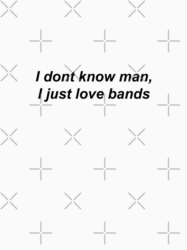 I dont know man, I just love bands by Shrooomy