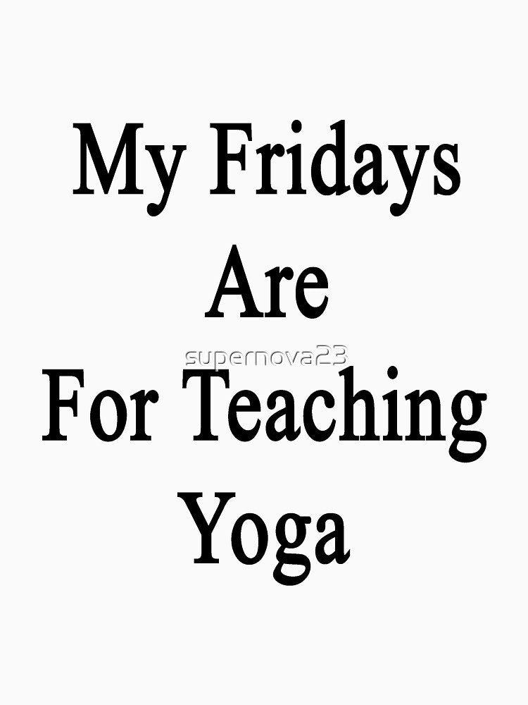 My Fridays Are For Teaching Yoga by supernova23