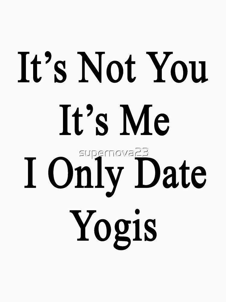 It's Not You It's Me I Only Date Yogis by supernova23
