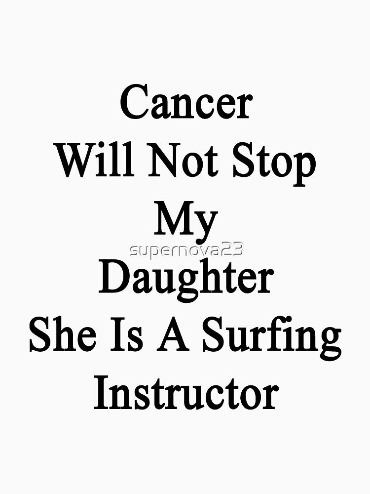 Cancer Will Not Stop My Daughter She Is A Surfing Instructor by supernova23