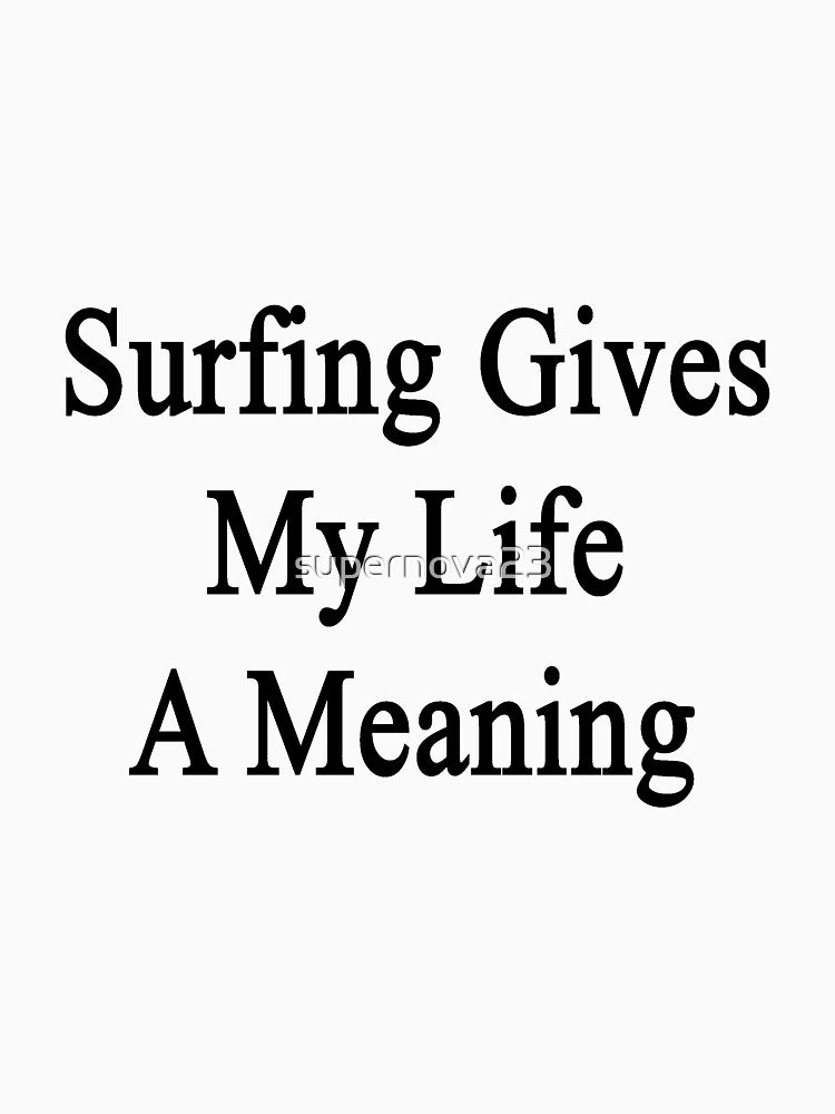 Surfing Gives My Life A Meaning by supernova23