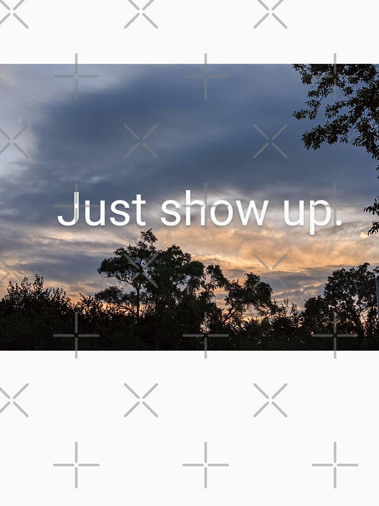 Just Show Up by arfff