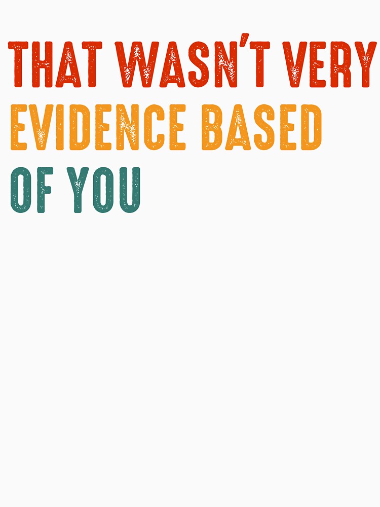 That Wasnt Very Evidence Based Of You Quote by margamPagenberg