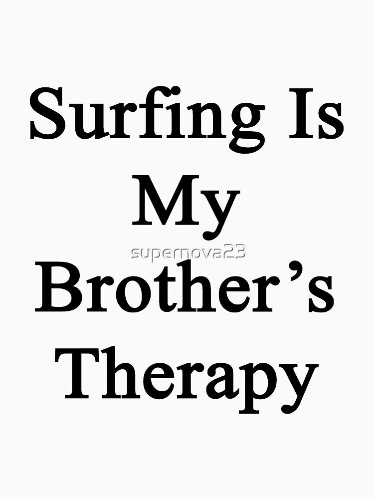 Surfing Is My Brother's Therapy by supernova23
