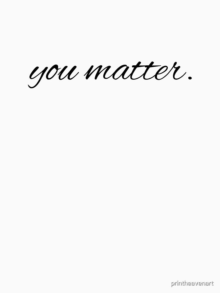you matter. by printheavenart