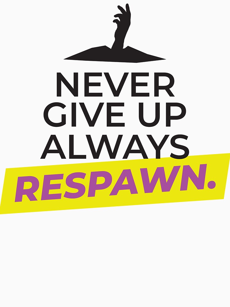 Never Give UP, always RESPAWN by FreshCorner
