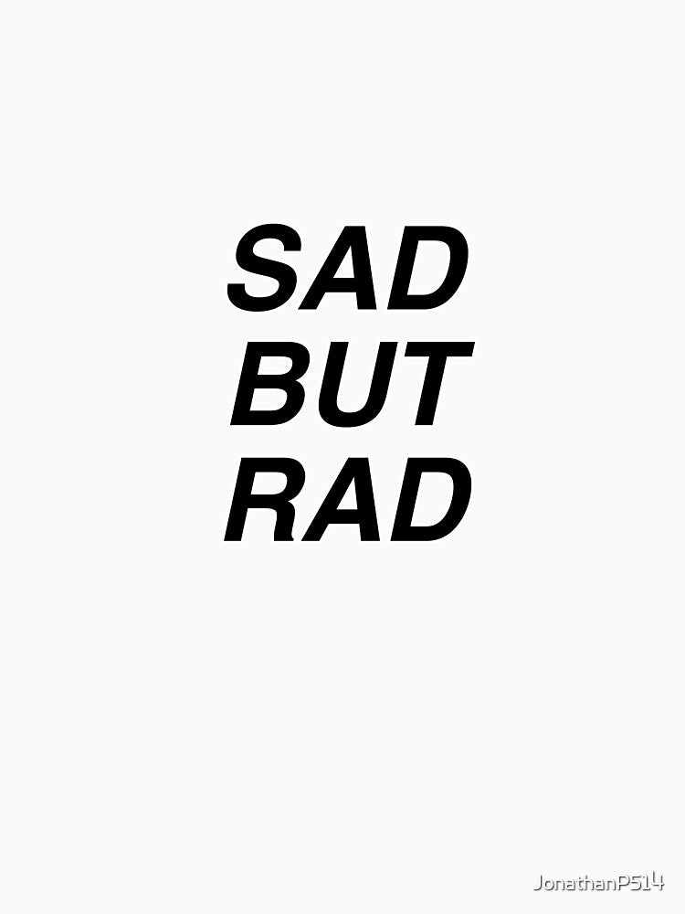 Copy of SAD BUT RAD black text white stroke by JonathanP514