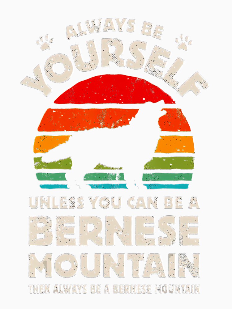 Always Be Yourself Bernese Mountain Dog Retro Vintage Gifts Tee Gift Love by BargerStore