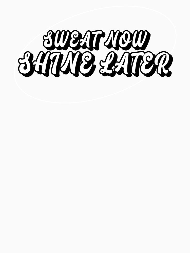 Sweat Now Shine Later Inspirational Quote by Yestertee