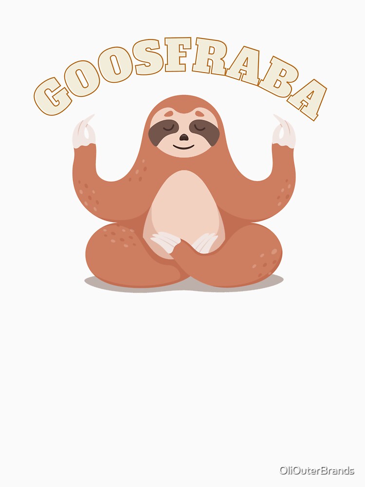 Goosfraba.  Calming word for everybody to relax.  Sloth Style. by OliOuterBrands