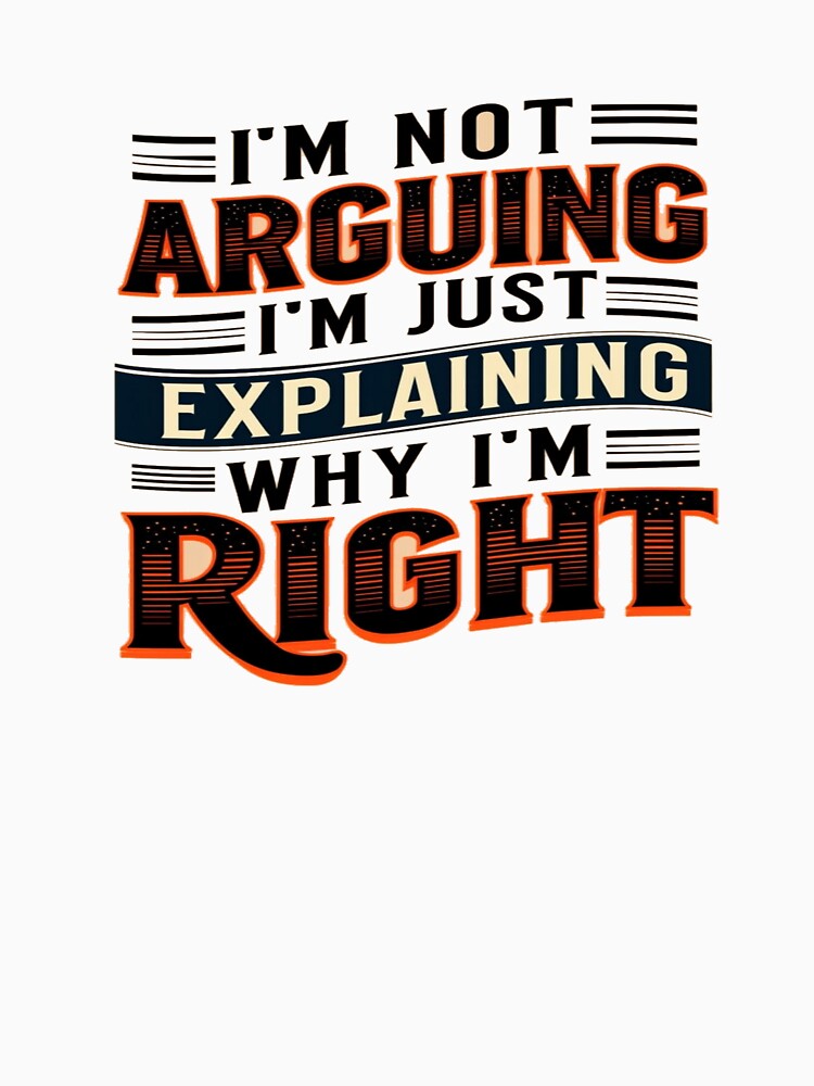 Bold “I’m Not Arguing, I’m Just Explaining Why I’m Right” Typography for Humor & Attitude by Bright Nest Studio