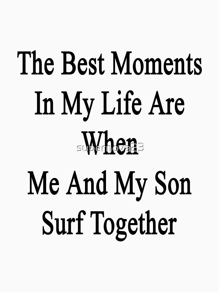 The Best Moments In My Life Are When Me And My Son Surf Together by supernova23