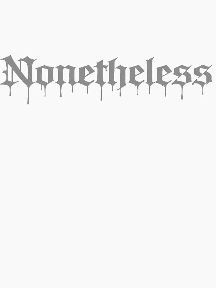 Nonetheless – Gray Gothic Drip Lettering Design by Unique-moments