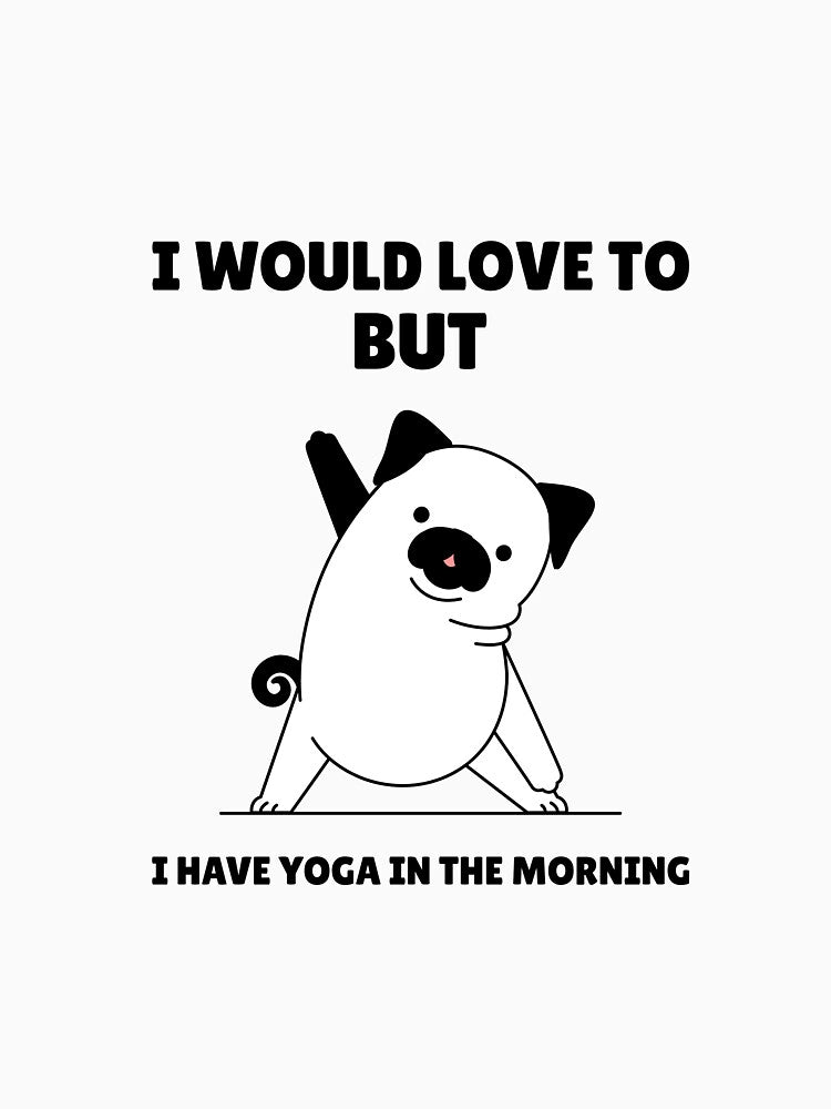 I Would Love To But Yoga by RiseandShineTee