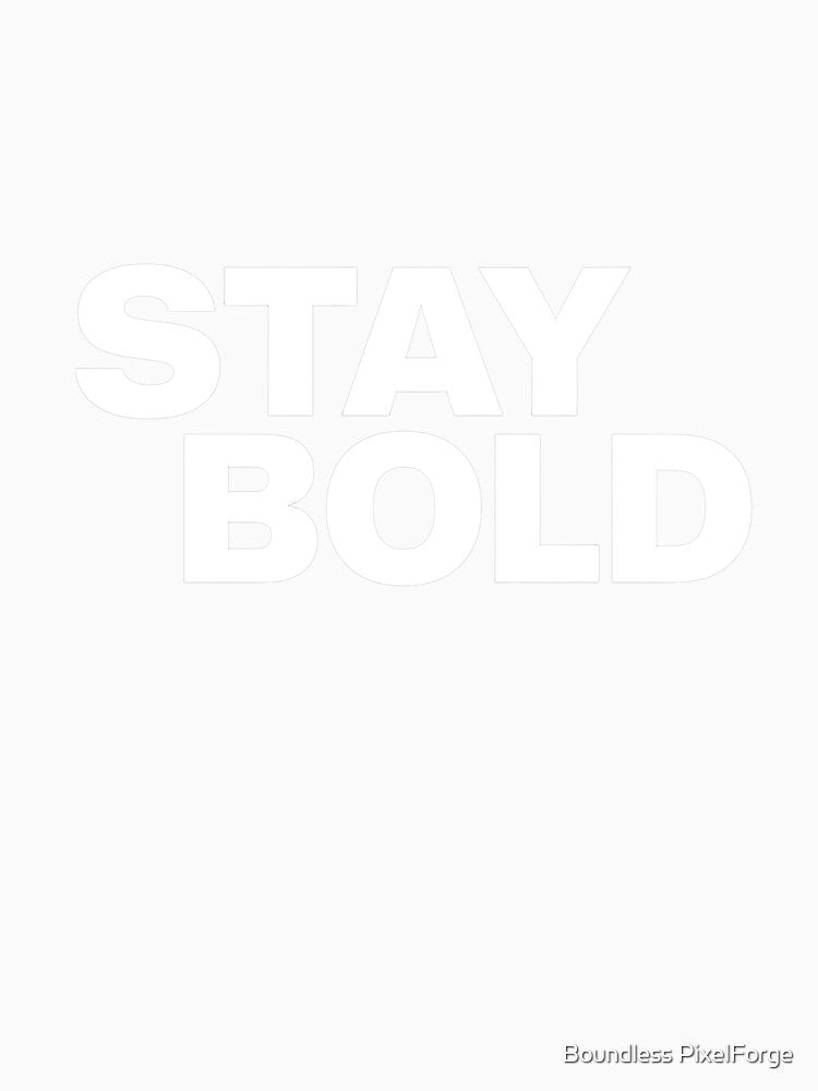 A simple, yet impactful, message of Stay Bold by Boundless PixelForge