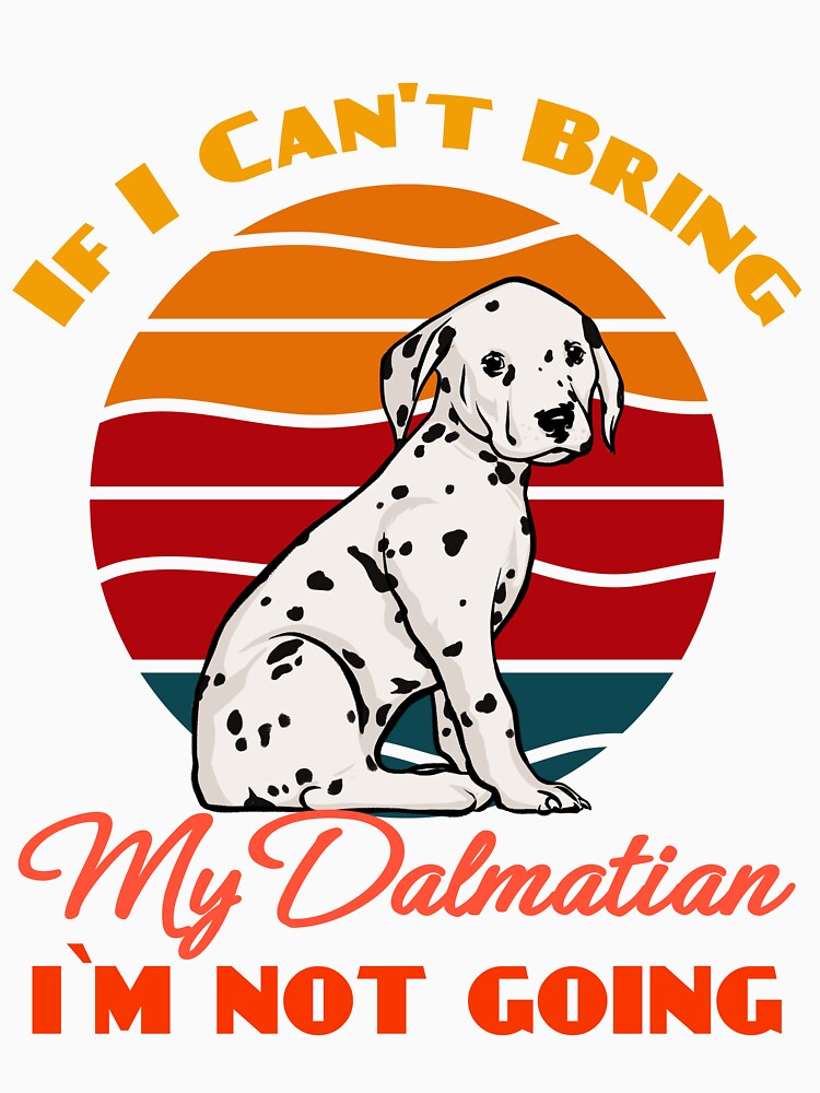 If I Can't Bring My Dalmatian i`m not going Dog Lover Cute Sunser Retro Funny by Meteor77