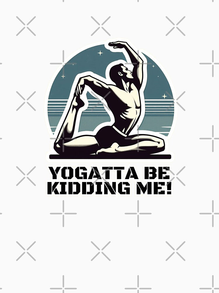 Yogatta be kidding me! by DShirtRepublic