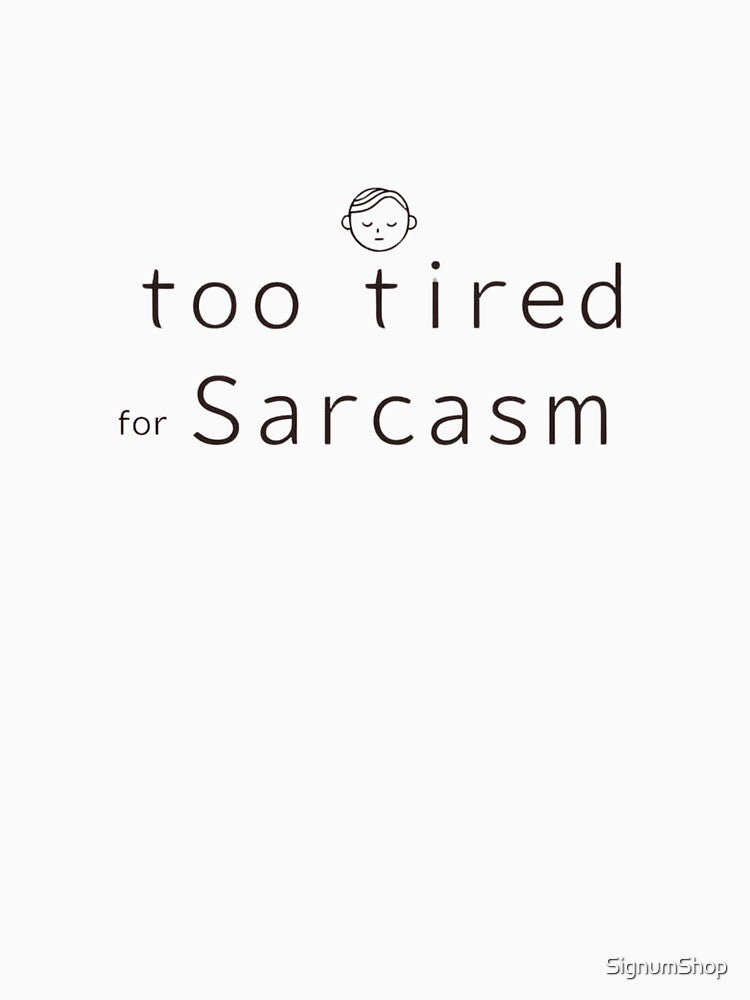 SARCASM SAYINGS: Too Tired for Sarcasm by SignumShop