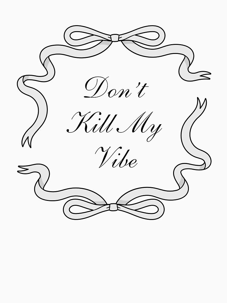 Don't Kill My Vibe by ChaosDesigns876