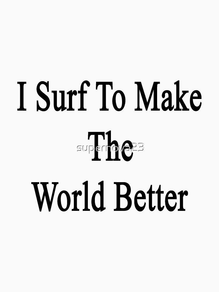 I Surf To Make The World Better by supernova23