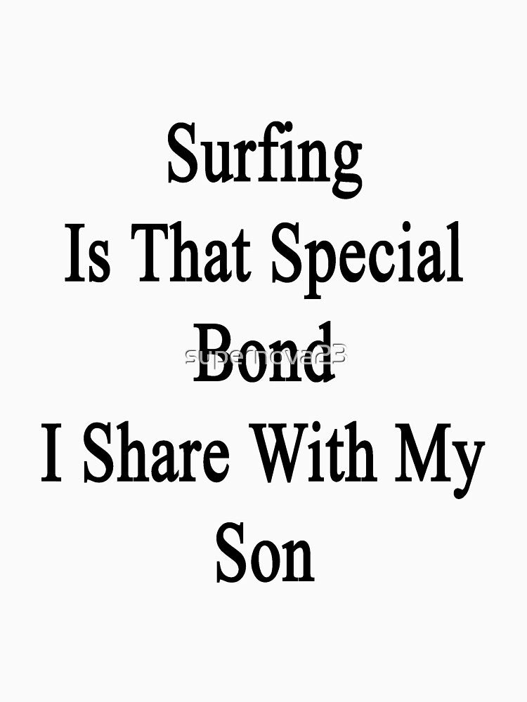 Surfing Is That Special Bond I Share With My Son by supernova23