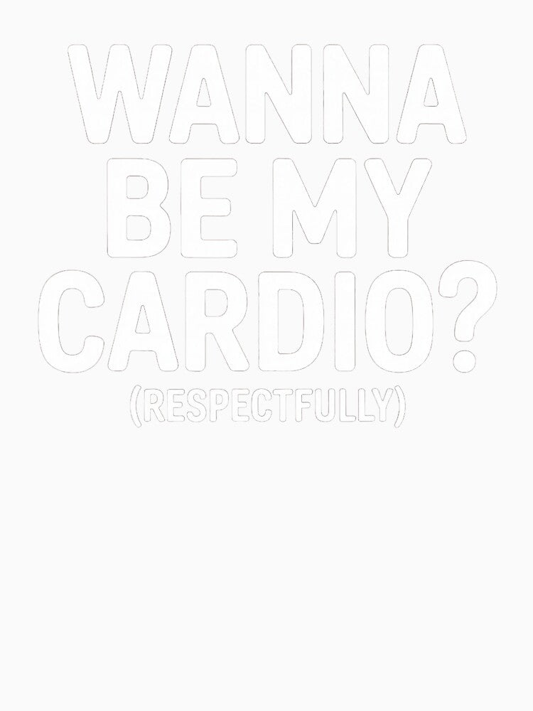 Wanna Be My Cardio Respectfully Funny by eliramaison
