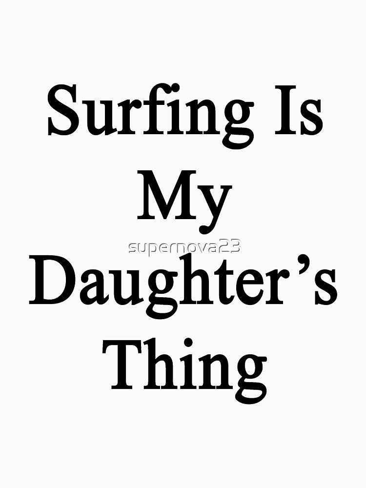 Surfing Is My Daughter's Thing by supernova23