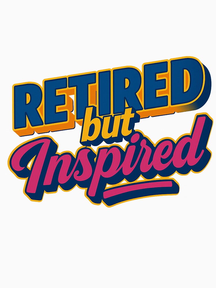 Retired but Inspired – Colorful statement design by kiwiossi53
