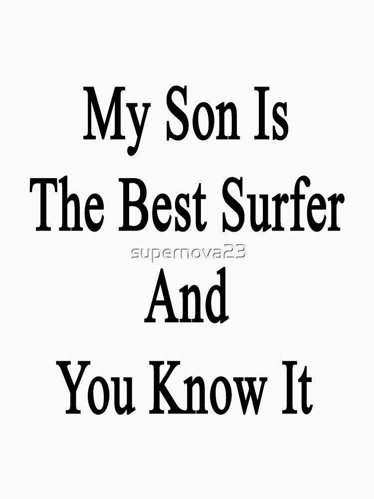 My Son Is The Best Surfer And You Know It by supernova23
