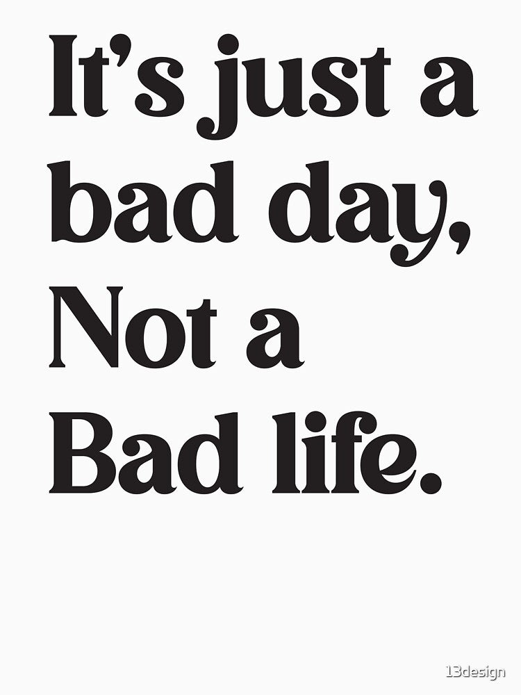Be Positive: It's Just A Bad Day by 13design