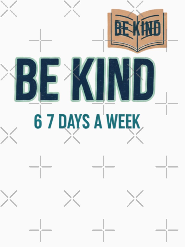 Be Kind 6 7 Days a Week by RNTStudio