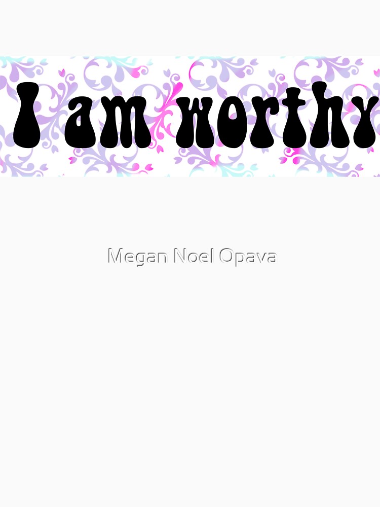 “I am worthy” affirmation by Megan Noel Opava