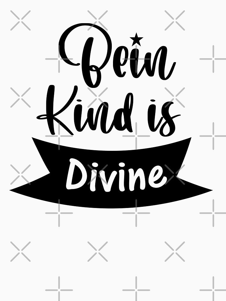 being kind is divine cool being kind quotes by shirtscom