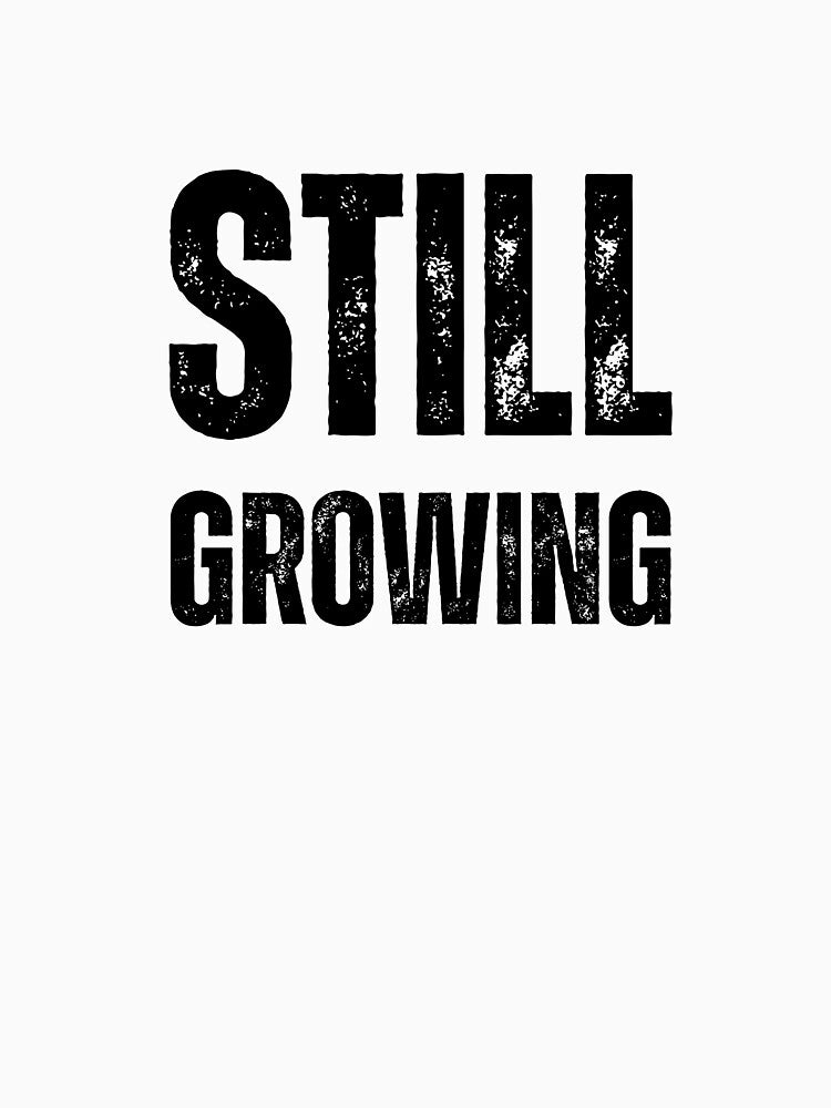 Still Growing - Vintage Distressed Inspirational Typography T-Shirt by MAGICVISION-LAB