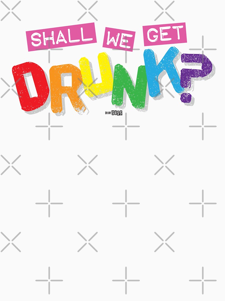 Shall We Get Drunk? by Oh My Sass