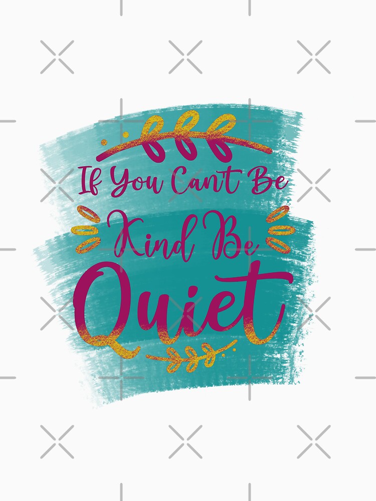 If you cant be kind be quiet by pinkyfish1010
