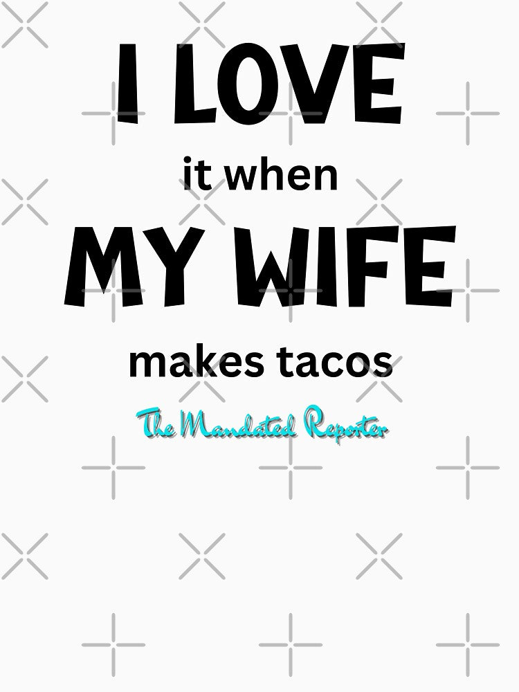I Love it When My Wife Makes Tacos - White by TheReporter1