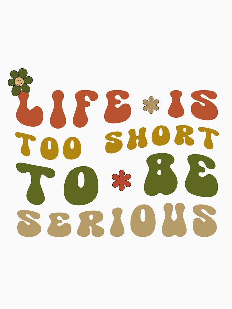 Groovy Life Is Too Short To Be Serious by Lelijo