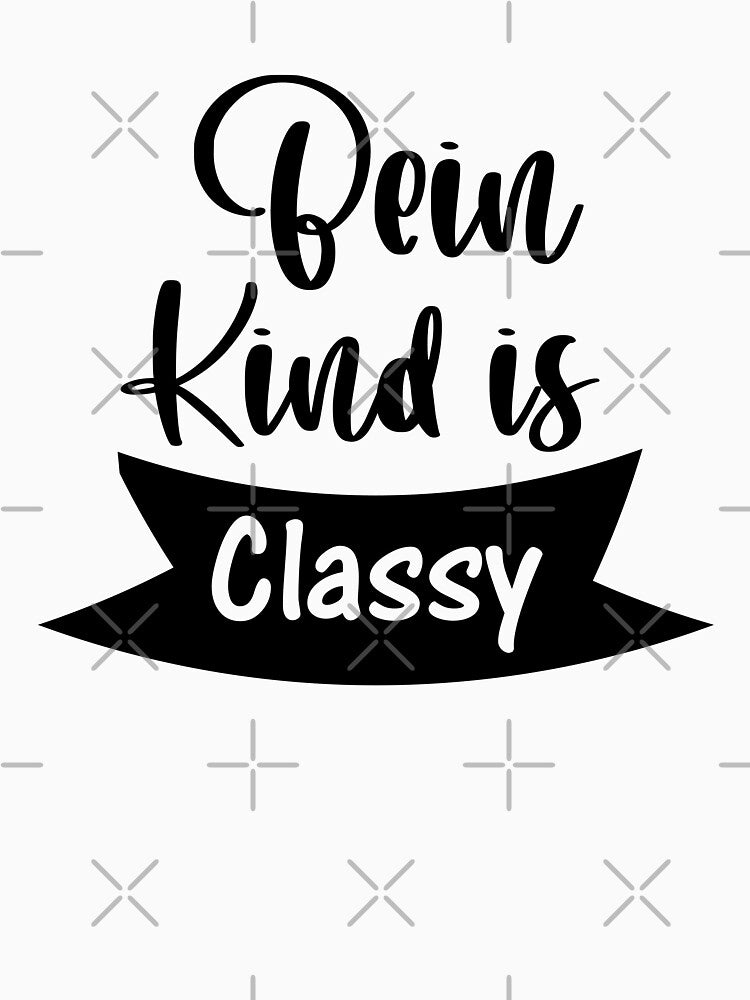being kind is classy cool kindness quotes by shirtscom