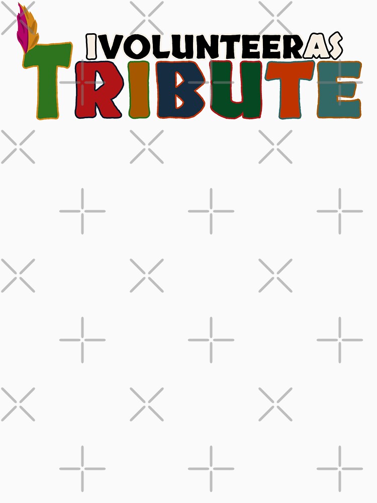 I Volunteer as Tribute by Fun Funky Designs