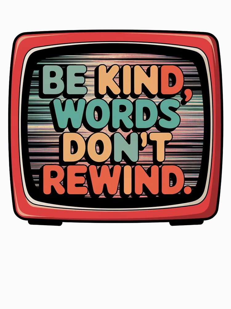 Be Kind, Words Don't Rewind by MonaCreations