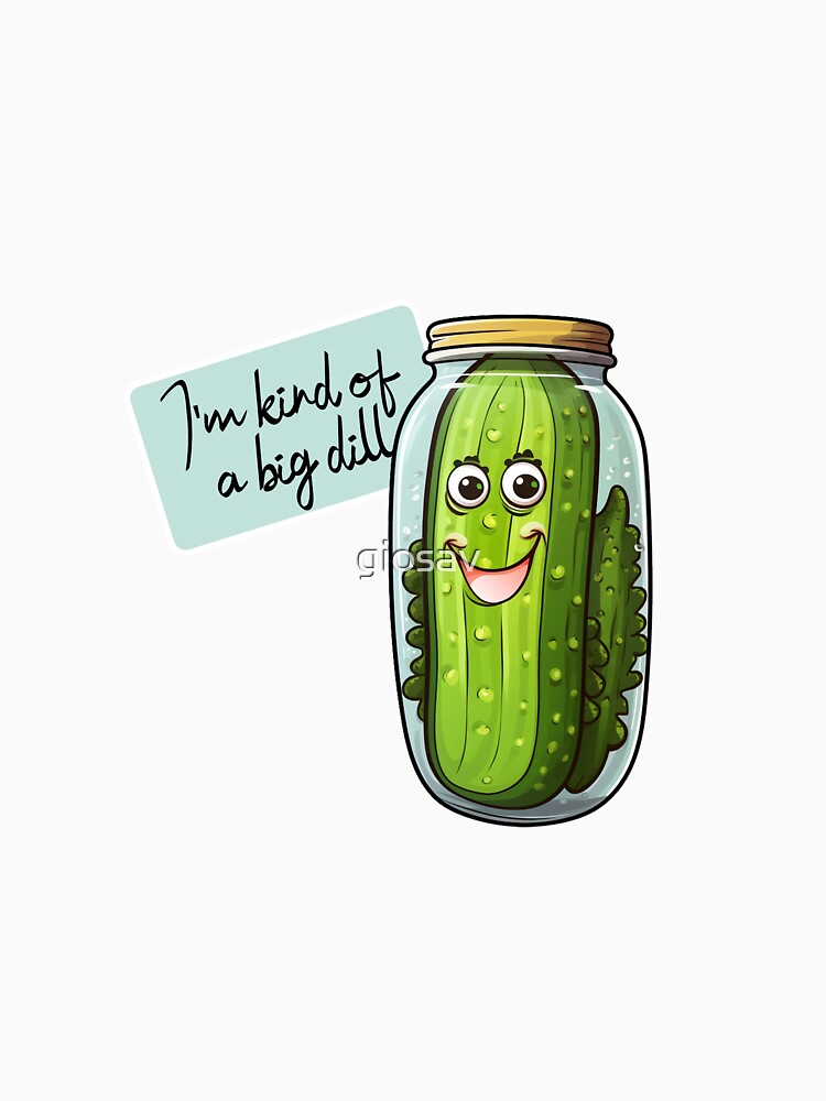 I am kind of a big dill by giosav