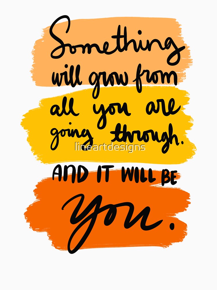 Something Will Grow From All You Are Going Through And It Will Be You Colorful 2 by lineartdesigns