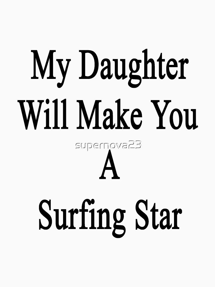 My Daughter Will Make You A Surfing Star by supernova23
