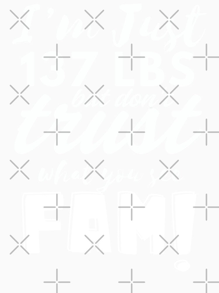 I’m Just 137 LBS White Bold Letters Mystery by SplashTastic