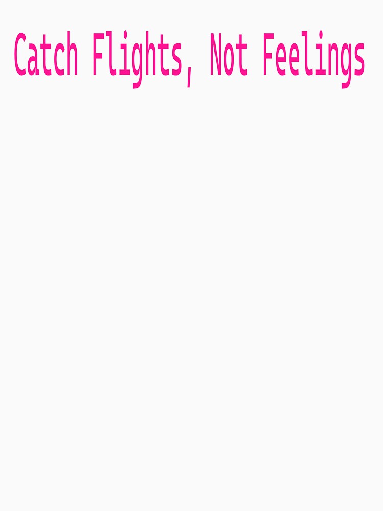 Catch Flights, Not Feelings by porcupineandme